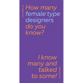 How Many Female Type Designers Do You Know?: I Know Many and Talked to Some!