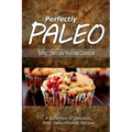 Perfectly Paleo - Baked Treats and Munchies Cookbook: Indulgent Paleo Cooking for the Modern Caveman