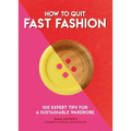 How to Quit Fast Fashion: 100 Expert Tips for a Sustainable Wardrobe