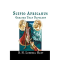 Scipio Africanus: Greater Than Napoleon