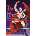 The Wrestler: A Bizarre Life in Pro Wrestling
