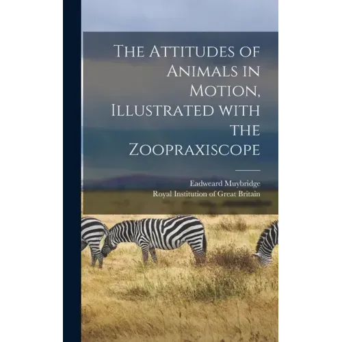 The Attitudes of Animals in Motion, Illustrated With the Zoopraxiscope