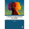 A Sense of Belonging at Work: A Guide to Improving Well-being and Performance