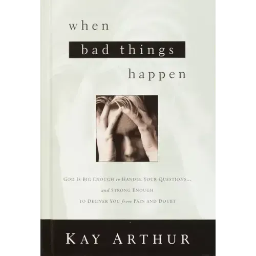 When Bad Things Happen: God Is Big Enough to Handle Your Questions . . . and Strong Enough to Deliver You from Pain and Doubt