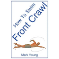 How to Swim Front Crawl: A Step-By-Step Guide for Beginners Learning Front Crawl Technique