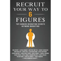 Recruit Your Way To 6 Figures: Top Earners Recruiting Secrets Network Marketing