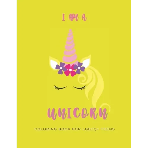 I Am a Unicorn: Unicorn Coloring Book for LGBTQ+ Teens: A Fun Coloring Book for LGBTQ Teens - Size 8.5x11 - Games Workbook for Adults