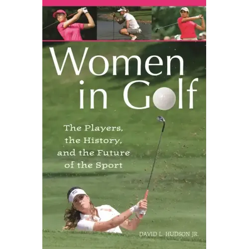 Women in Golf: The Players, the History, and the Future of the Sport