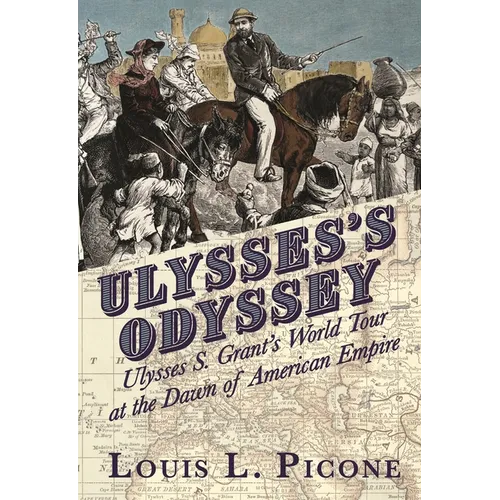 Ulysses's Odyssey: Ulysses S. Grant's World Tour at the Dawn of American Empire