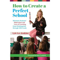 How to Create a Perfect School: Maintain Students' Motivation and Love of Learning from Kindergarten through 12th Grade