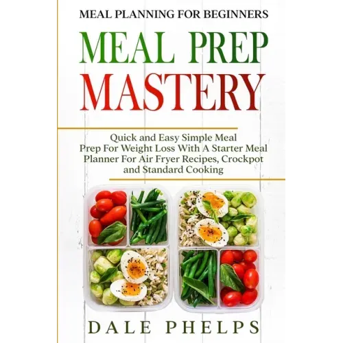 Meal Planning For Beginners: MEAL PREP MASTERY - Quick and Easy Simple Meal Prep For Weight Loss With A Starter Meal Planner For Air Fryer Recipes,