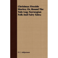 Christmas Fireside Stories - Or, Round the Yule Log; Norwegian Folk and Fairy Tales