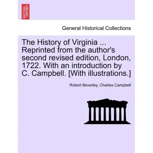 The History of Virginia ... Reprinted from the Author's Second Revised Edition, London, 1722. with an Introduction by C. Campbell. [With Illustrations