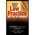 Build Your Law Practice with a Book: 21 Secrets to Dramatically Grow Your Income, Credibility and Celebrity-Power as an Author