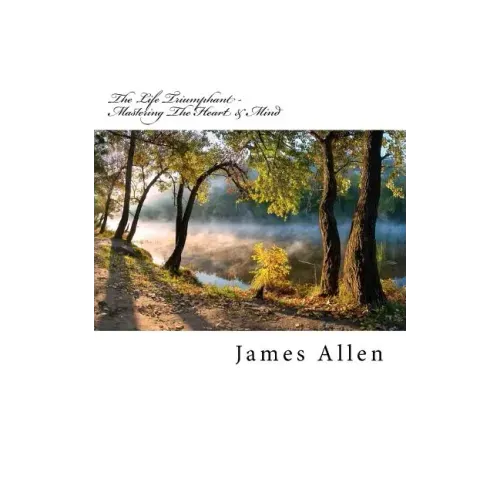 The Life Triumphant - Mastering the Heart & Mind: Original Unedited Edition