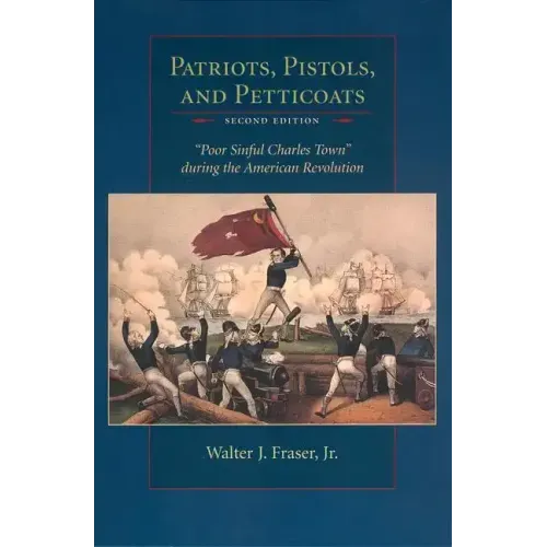 Patriots, Pistols and Petticoats: Poor Sinful Charles' Town During the American Revolution, Second Edition