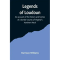 Legends of Loudoun;An account of the history and homes of a border county of Virginia's Northern Neck