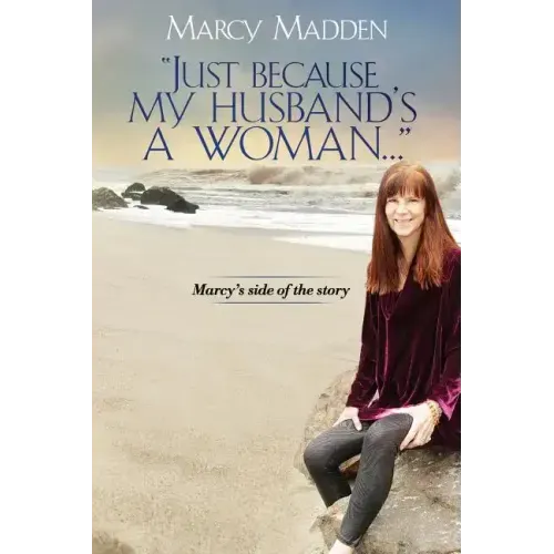"Just Because My Husband's A Woman...": Marcy's side of the story