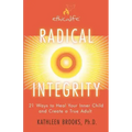 Radical Integrity: 21 Ways to Heal Your Inner Child and Create a True Adult