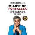 Mujer de Fortaleza: 7 Secretos Para Mejorar Las Relaciones de Pareja y de Familia
