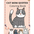 Cat Mom Quotes Coloring Book: Cat Coloring Book For Adults