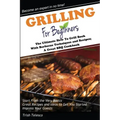 Grilling for Beginners: The Ultimate How to Grill Book with Barbecue Techniques and Recipes; a Great BBQ Book