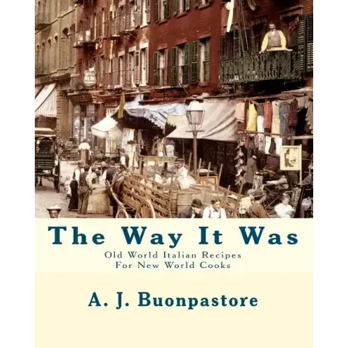 The Way It Was: Old World Italian Recipes For New World Cooks