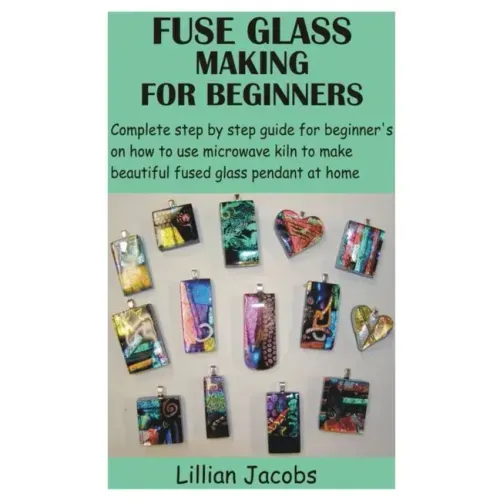 Fuse Glass Making for Beginners: Complete step by step guide for beginner's on how to use microwave kiln to make beautiful fused glass pendant at home