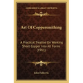 Art Of Coppersmithing: A Practical Treatise On Working Sheet Copper Into All Forms (1911)
