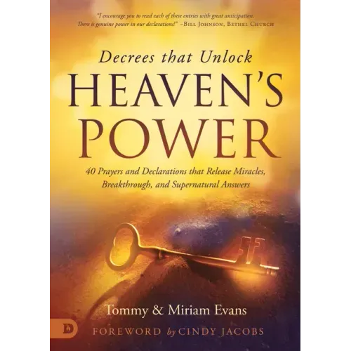 Decrees that Unlock Heaven's Power: 40 Prayers and Declarations that Release Miracles, Breakthrough, and Supernatural Answers
