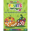 Dot Markers Activity Book Fruits: Do a Dot art coloring book for toddlers - Fruits Paint Daubers Book with Big Dots
