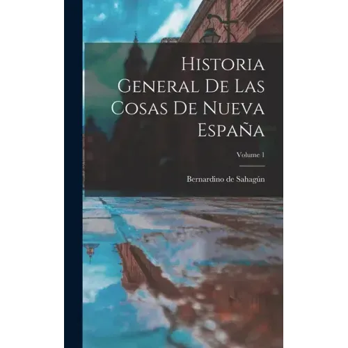 Historia General De Las Cosas De Nueva España; Volume 1