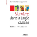 Survivre dans la jungle civilisée: Essai de stratégie à usage personnel