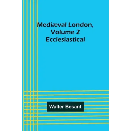Mediæval London, Volume 2: Ecclesiastical