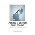 Asking is Better Than Telling: The Science and Practice of Leading with Questions