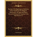 Purchas, His Pilgrimage or Relations of the World and the Religions Observed in All Ages and Places Discovered from the Creation Unto This Present V1