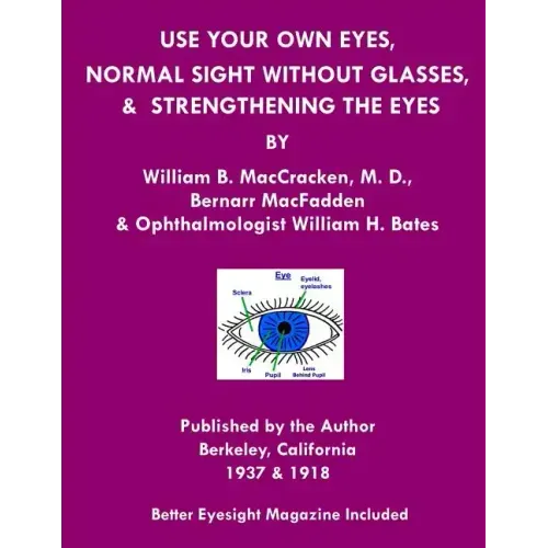 Use Your Own Eyes, Normal Sight Without Glasses & Strengthening The Eyes: Better Eyesight Magazine by Ophthalmologist William H. Bates (Black & White