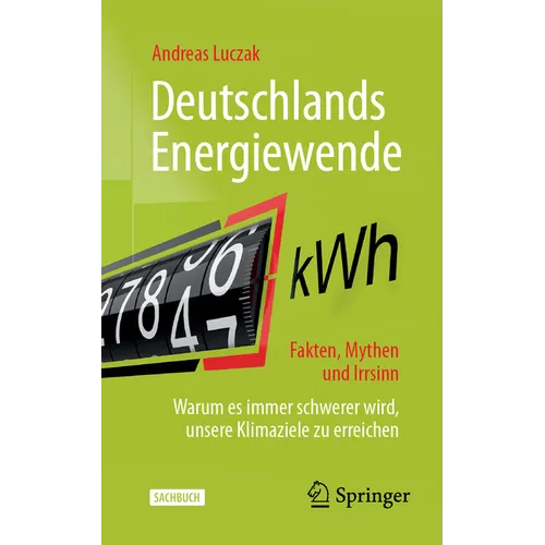 Deutschlands Energiewende - Fakten, Mythen Und Irrsinn: Warum Es Immer Schwerer Wird, Unsere Klimaziele Zu Erreichen