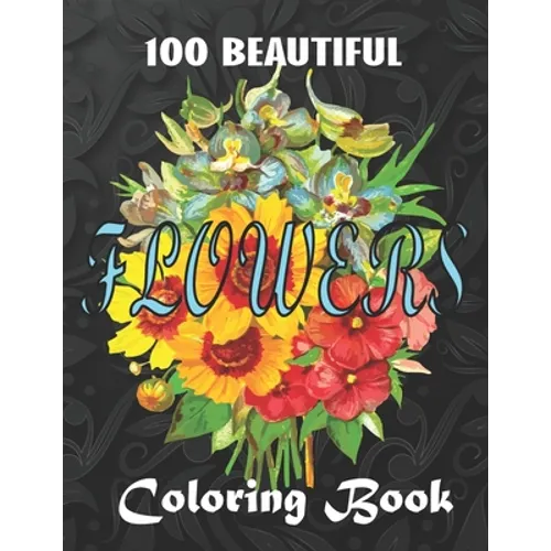 100 Beautiful Flowers a Book: Big Book of Fairies Coloring Book: Adult Coloring Book Featuring 100 Beautiful Flower Designs Including Succulents, Po