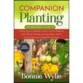 Companion Planting: The Beginner's Guide to Raising Organic Vegetables Gardens. Great for Reducing Pests Without Chemicals, Ensuring a Bet