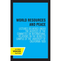 World Resources and Peace: Lectures Delivered Under the Auspices of the Committee on International Relations on the Berkeley Campus of the University