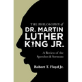 The Philosophy of Dr. Martin Luther King Jr.: A Review of the Speeches & Sermons