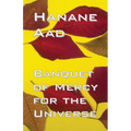 Banquet of Mercy for the Universe: Selected poems from Hanane Aad's poetry, originally written in Arabic