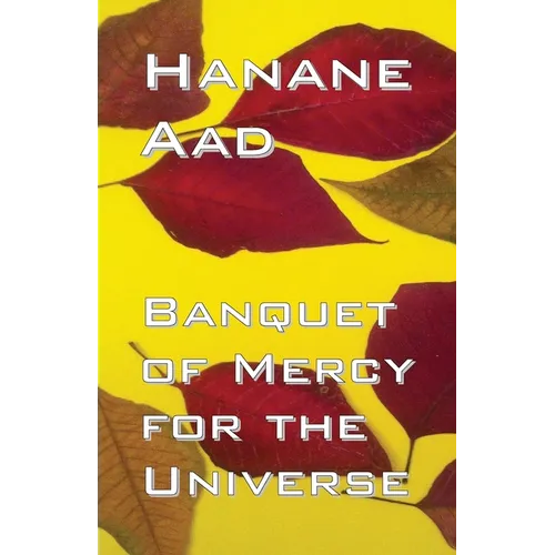 Banquet of Mercy for the Universe: Selected poems from Hanane Aad's poetry, originally written in Arabic