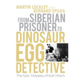 From Siberian Prisoner to Dinosaur Egg Detective: The Epic Odyssey of Karl Hirsch