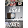 The Perception Wars: How Influence Shapes Conflict