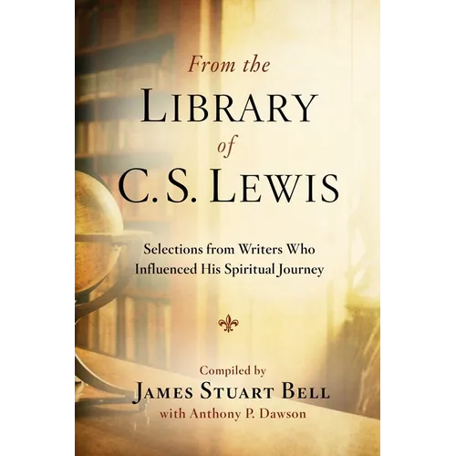 From the Library of C.S. Lewis: Selections from Writers Who Influenced His Spiritual Journey