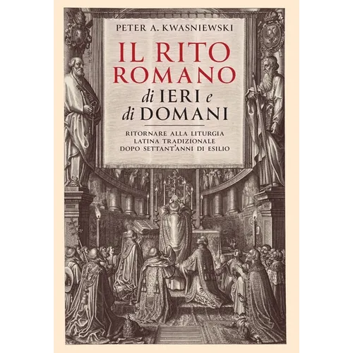 Il Rito Romano di Ieri e di Domani: Ritornare Alla Liturgia Latina Tradizionale Dopo Settant'anni Di Esilio