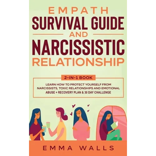 Empath Survival Guide and Narcissistic Relationship 2-in-1 Book: Learn How to Protect Yourself From Narcissists, Toxic Relationships and Emotional Abu