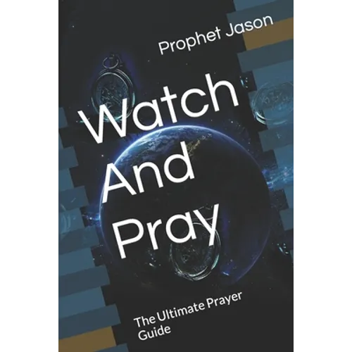 Watch And Pray: The Ultimate Prayer Guide